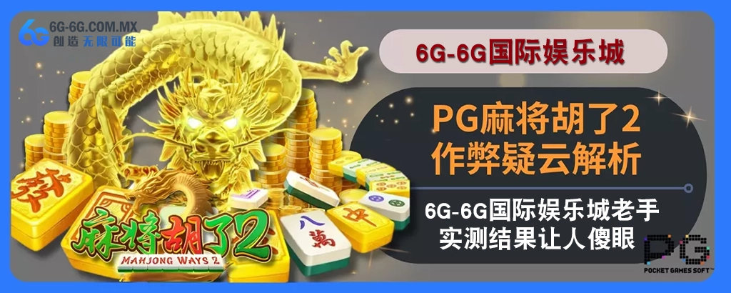 PG麻将胡了2作弊疑云拆解：6g娱乐城老手实测结果让人傻眼